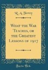 R. A. Torrey - What the War Teaches, or the Greatest Lessons of 1917 (Classic Reprint)