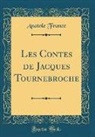 Anatole France - Les Contes de Jacques Tournebroche (Classic Reprint)