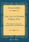 Edward Gibbon - The Life of Edward Gibbon, Esq