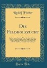 Rudolf Fischer - Die Feldholzzucht