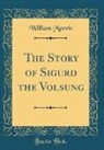 William Morris - The Story of Sigurd the Volsung (Classic Reprint)
