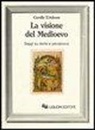 Carolly Erickson - La visione del Medioevo. Saggi su storia e percezione