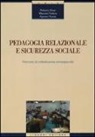 Roberto Orazi, Maurizio Pattoia, Agnese Rosati - Pedagogia relazionale e sicurezza sociale. Percorsi di cittadinanza consapevole