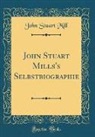 John Stuart Mill - John Stuart Mills's Selbstbiographie (Classic Reprint)