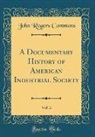 John Rogers Commons - A Documentary History of American Industrial Society, Vol. 2 (Classic Reprint)