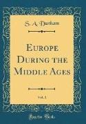 S. A. Dunham - Europe During the Middle Ages, Vol. 1 (Classic Reprint)