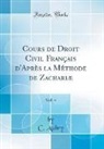 C. Aubry - Cours de Droit Civil Français d'Après la Méthode de Zachariæ, Vol. 4 (Classic Reprint)