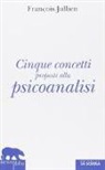 François Jullien - Cinque concetti proposti alla psicoanalisi