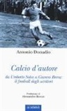 Antonio Donadio - Calcio d'autore: da Umberto Saba a Gianni Brera: il football degli scrittori