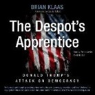 Brian Klaas, Patrick Lawlor, Patrick Girard Lawlor - The Despot's Apprentice: Donald Trump's Attack on Democracy (Audio book)