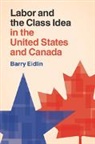 Barry Eidlin, Barry (Mcgill University Eidlin - Labor and the Class Idea in the United States and Canada