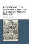 Peter B. Villella, Peter B. (University of North Carolina Villella, Villella Peter B. - Indigenous Elites and Creole Identity in Colonial Mexico, 1500-1800