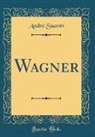 Andre Suares, André Suarès - Wagner (Classic Reprint)