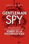 Carolyn Gossage - Gentleman Spy: The Exploits of French Resistance Hero Robert de la Rochefoucauld