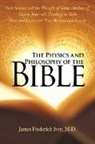 M. D. James Frederick Ivey - The Physics and Philosophy of the Bible