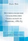 Geographische Gesellschaft In Hamburg - Mittheilungen der Geographischen Gesellschaft in Hamburg, 1882-83 (Classic Reprint)