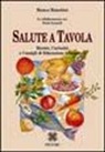 Bianca Bianchini - Salute a tavola. Ricette, curiosità e consigli di educazione alimentare