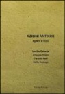 M. G. Di Monte - Azioni antiche. Opere e libri. Catalogo della mostra (Roma, 11 marzo-7 giugno 2015)