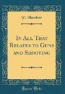 P. Hawker - In All That Relates to Guns and Shooting (Classic Reprint)