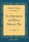 Edmond Holmes - In Defence of What Might Be (Classic Reprint)