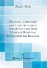 Henry Thompson - Practical Lithotomy and Lithotrity, or an Inquiry Into the Best Modes of Removing Stone From the Bladder (Classic Reprint)