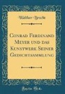 Walther Brecht - Conrad Ferdinand Meyer und das Kunstwerk Seiner Gedichtsammlung (Classic Reprint)