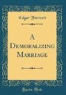 Edgar Fawcett - A Demoralizing Marriage (Classic Reprint)