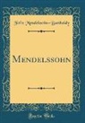 Felix Mendelssohn-Bartholdy - Mendelssohn (Classic Reprint)