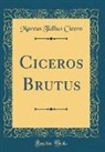 Marcus Tullius Cicero - Ciceros Brutus (Classic Reprint)
