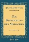 Johann Gottlieb Fichte - Die Bestimmung des Menschen (Classic Reprint)