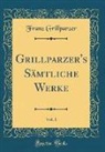 Franz Grillparzer - Grillparzer's Sämtliche Werke, Vol. 1 (Classic Reprint)