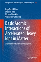 Makot Imai, Makoto Imai, Viacheslav Shevelko, Ing Tolstikhina, Inga Tolstikhina, Nicolas Winckler... - Basic Atomic Interactions of Accelerated Heavy Ions in Matter