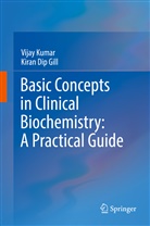 Kiran Dip Gill, Vija Kumar, Vijay Kumar - Basic Concepts in Clinical Biochemistry: A Practical Guide