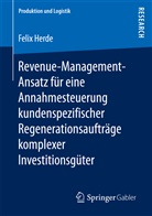 Felix Herde - Revenue-Management-Ansatz für eine Annahmesteuerung kundenspezifischer Regenerationsaufträge komplexer Investitionsgüter