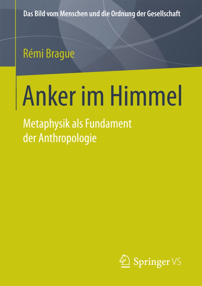Remi Brague, Rémi Brague - Anker im Himmel - Metaphysik als Fundament der Anthropologie