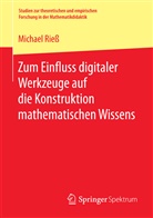 Michael Rieß - Zum Einfluss digitaler Werkzeuge auf die Konstruktion mathematischen Wissens