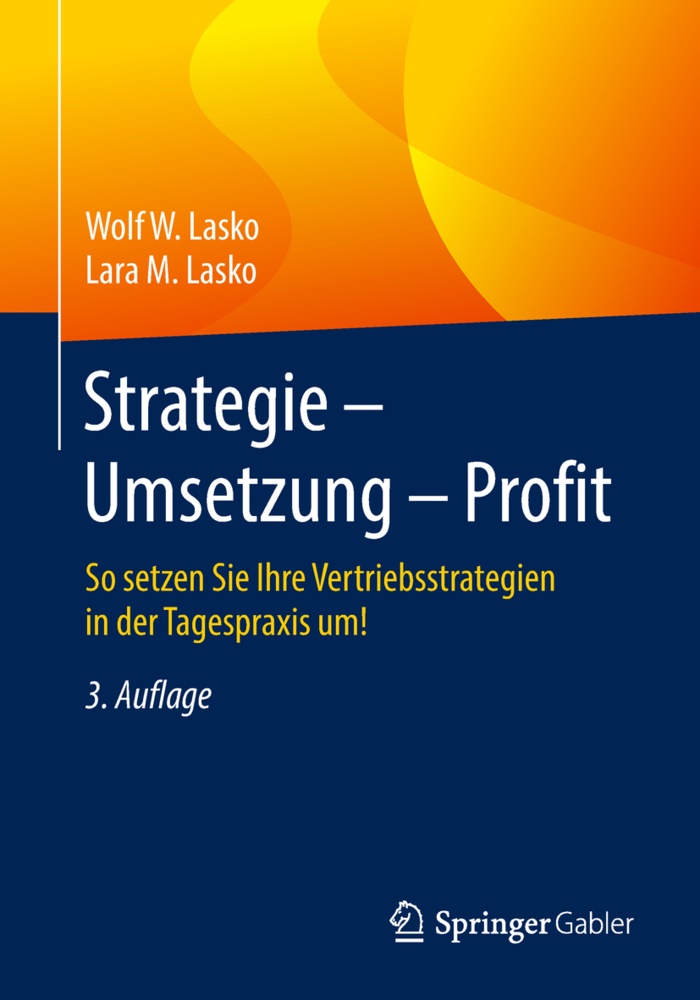 Lara M Lasko, Lara M. Lasko, Wolf Lasko, Wolf W Lasko, Wolf W. Lasko, … - Strategie - Umsetzung - Profit So setzen Sie Ihre Vertriebsstrategien in der Tagespraxis um!