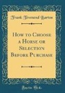 Frank Townend Barton - How to Choose a Horse or Selection Before Purchase (Classic Reprint)