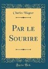 Charles Wagner - Par le Sourire (Classic Reprint)