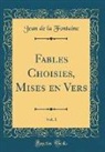Jean De La Fontaine - Fables Choisies, Mises en Vers, Vol. 1 (Classic Reprint)