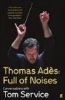 Thomas Ades, Ades Thomas, Thomas Service, Tom Service, Tom (Music reviewer) Service - Thomas Ades: Full of Noises