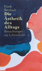 Frank Berzbach, Frank (Dr.) Berzbach - Die Ästhetik des Alltags