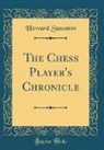 Howard Staunton - The Chess Player's Chronicle (Classic Reprint)