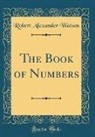 Robert Alexander Watson - The Book of Numbers (Classic Reprint)