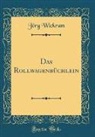 Jörg Wickram - Das Rollwagenbüchlein (Classic Reprint)