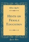 Elias Marks - Hints on Female Education (Classic Reprint)