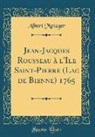 Albert Metzger - Jean-Jacques Rousseau à l'Ile Saint-Pierre (Lac de Bienne) 1765 (Classic Reprint)