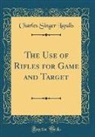 Charles Singer Landis - The Use of Rifles for Game and Target (Classic Reprint)