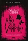 Abigail Gibbs - Io amo un vampiro. Dark heroine