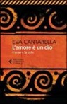 Eva Cantarella - L'amore è un dio. Il sesso e la polis